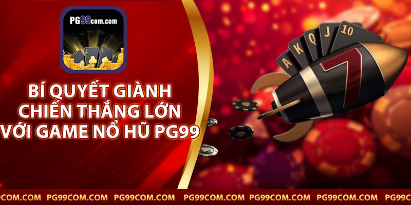 Bí Quyết Giành Chiến Thắng Lớn Với Game Nổ Hũ PG99