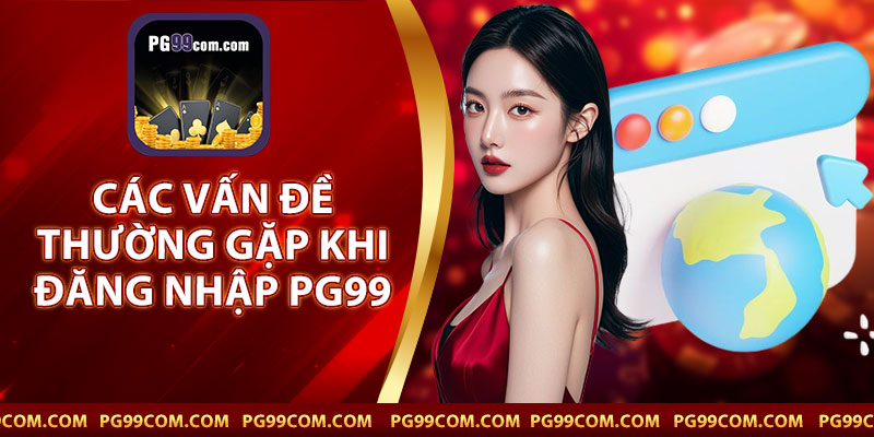 Các Vấn Đề Thường Gặp Khi Đăng Nhập PG99
