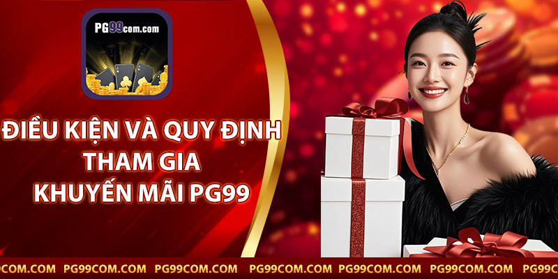 Điều Kiện Và Quy Định Tham Gia Khuyến Mãi PG99