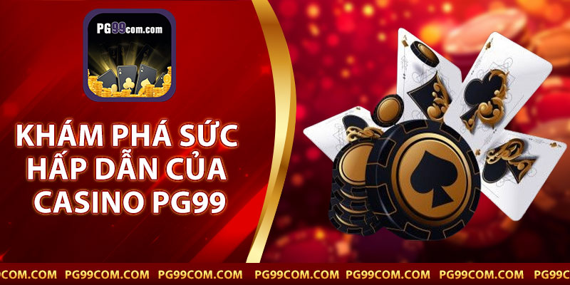 Khám Phá Sức Hấp Dẫn Của Casino PG99