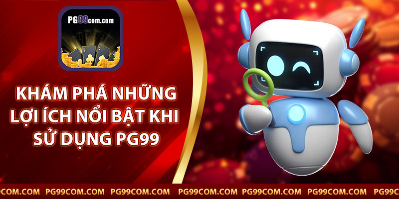 Khám Phá Những Lợi Ích Nổi Bật Khi Sử Dụng PG99