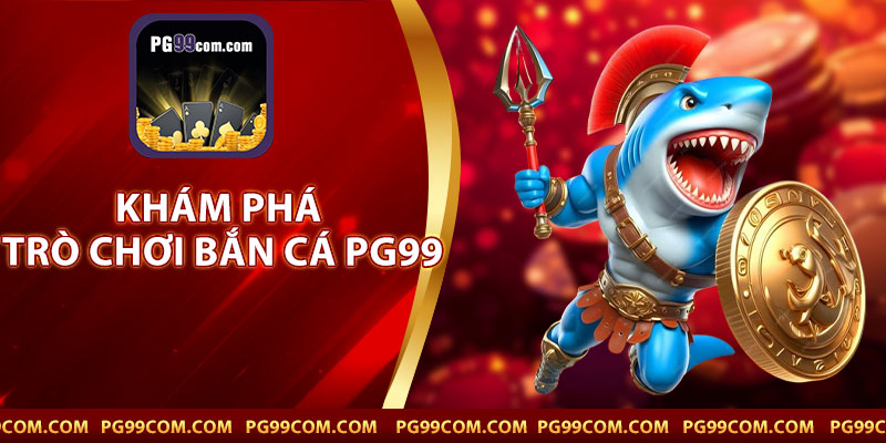 Khám Phá Trò Chơi Bắn Cá PG99