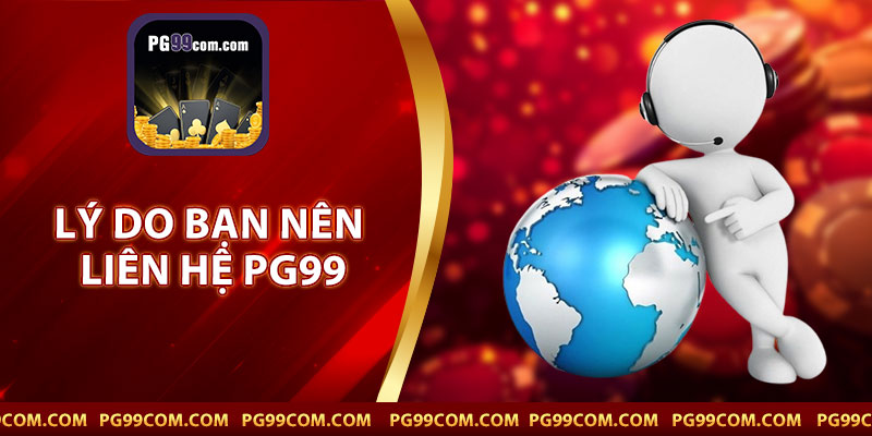 Lý Do Bạn Nên Liên Hệ PG99