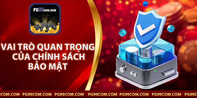 Vai Trò Quan Trọng Của Chính Sách Bảo Mật