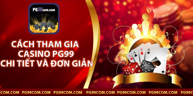 Cách Tham Gia Casino PG99 Chi Tiết Và Đơn Giản