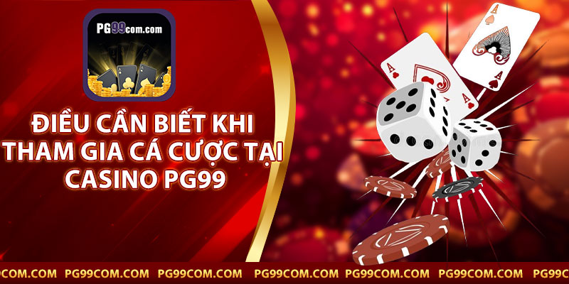 Điều Cần Biết Khi Tham Gia Cá Cược Tại Casino PG99