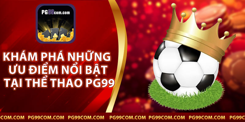 Khám Phá Những Ưu Điểm Nổi Bật Tại Thể Thao PG99