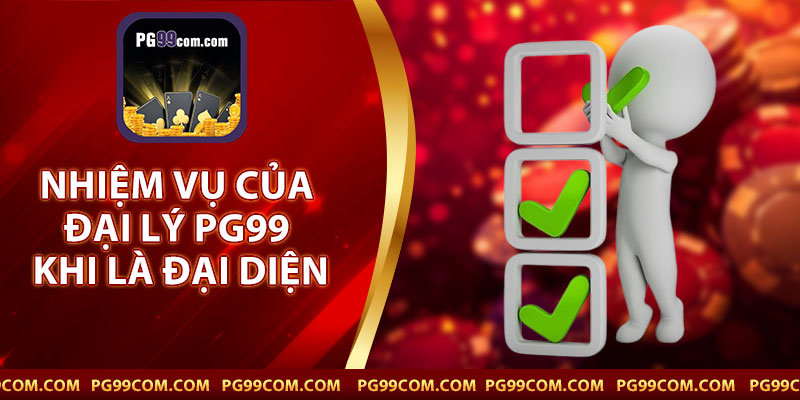 Nhiệm Vụ Của Đại Lý PG99 Khi Là Đại Diện