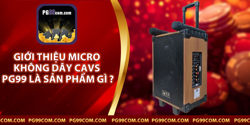 Giới Thiệu Micro Không Dây CAVS PG99 Là Sản Phẩm Gì ?