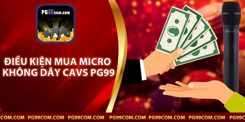 Điều Kiện Mua Micro Không Dây CAVS PG99