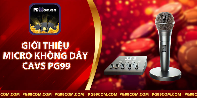 Giới Thiệu Micro Không Dây CAVS PG99