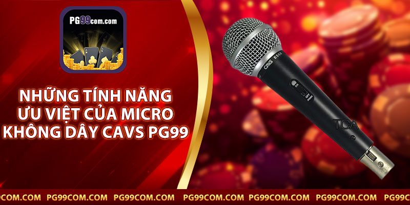 Những Tính Năng Ưu Việt Của Micro Không Dây CAVS PG99