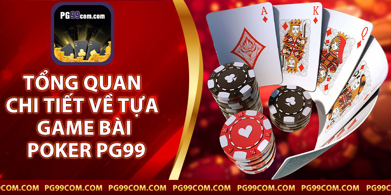 Tổng Quan Chi Tiết Về Tựa Game Bài Poker PG99