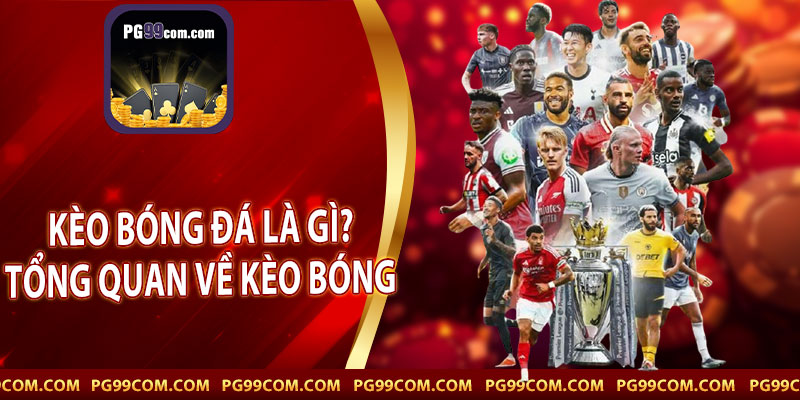 Kèo bóng đá là gì? - tổng quan về kèo bóng