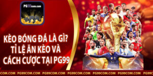 Kèo Bóng Đá Là Gì? Tỉ Lệ Ăn Kèo Và Cách Cược Tại PG99