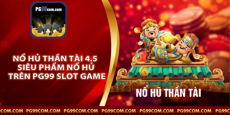 Nổ Hủ Thần Tài 4.5 - Siêu Phẩm Nổ Hủ Trên PG99 Slot Game
