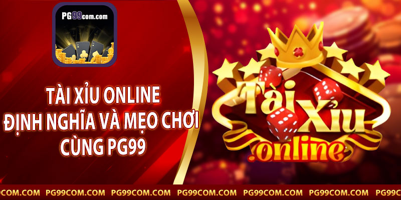 Tài Xỉu Online - Định Nghĩa Và Mẹo Chơi Cùng PG99