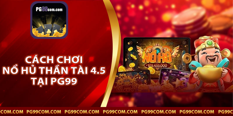 cách chơi nổ hủ thần tài 4.5 tại PG99