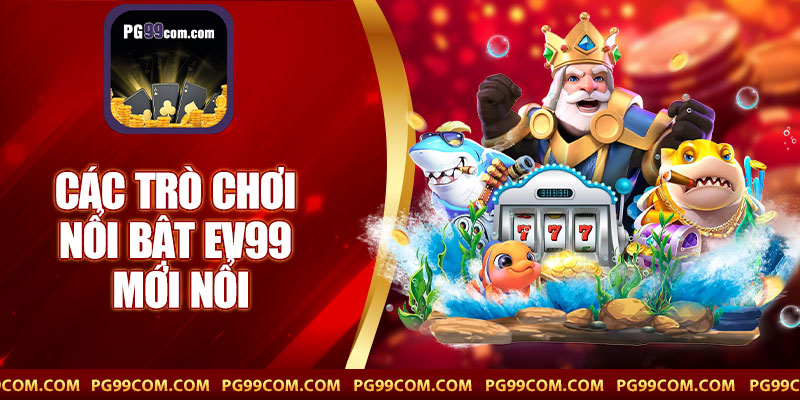 Các Trò Chơi Nổi Bật EV99 Mới Nổi